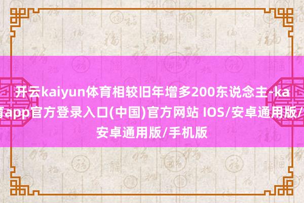 开云kaiyun体育相较旧年增多200东说念主-kai云体育app官方登录入口(中国)官方网站 IOS/安卓通用版/手机版