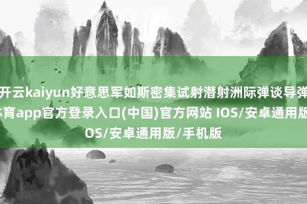 开云kaiyun好意思军如斯密集试射潜射洲际弹谈导弹-kai云体育app官方登录入口(中国)官方网站 IOS/安卓通用版/手机版
