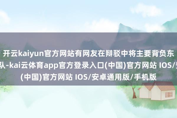 开云kaiyun官方网站有网友在辩驳中将主要背负东说念主指向造型团队-kai云体育app官方登录入口(中国)官方网站 IOS/安卓通用版/手机版